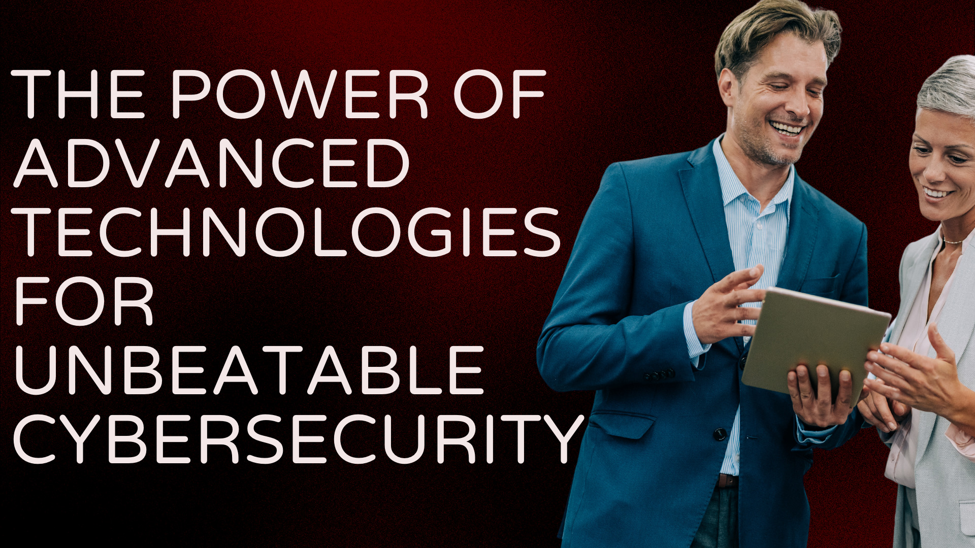 The Power of Advanced Technologies for Unbeatable Cybersecurity