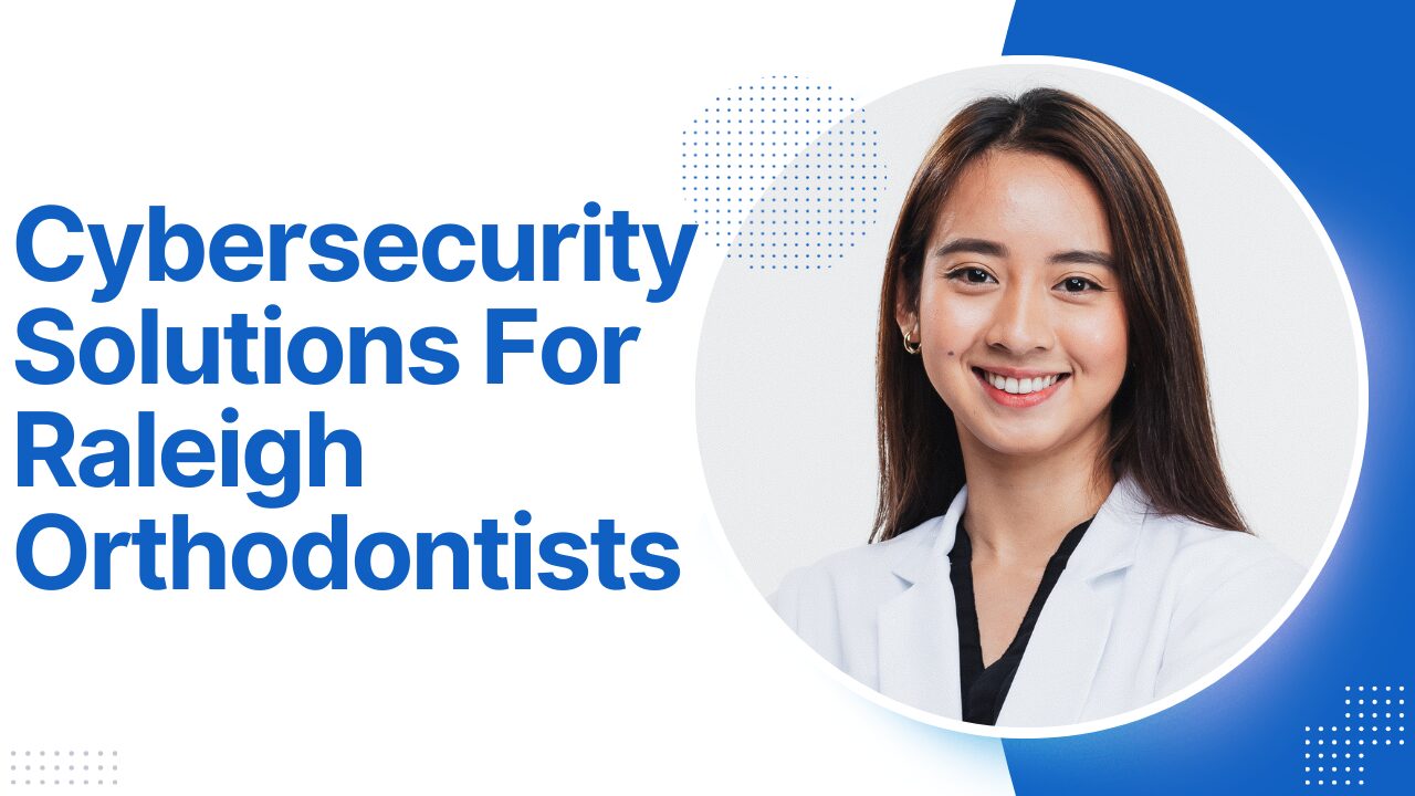 Cybersecurity Solutions For Raleigh Orthodontists PCS