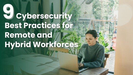 9 Cybersecurity Best Practices for Remote and Hybrid Workforces