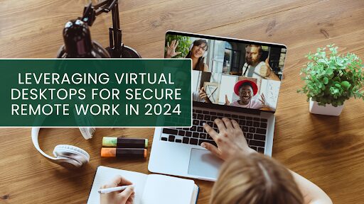 Secure Remote Work with Virtual Desktops in 2024