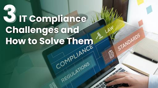 Top 3 IT Compliance Challenges and How to Solve Them