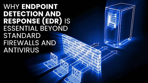 Why EDR is Essential for Your Business's Cybersecurity