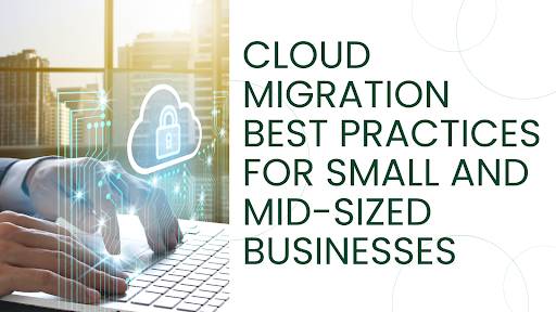 Cloud Migration Best Practices for Small and Mid-Sized Businesses