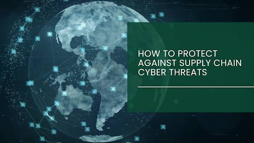 How to Protect Against Supply Chain Cyber Threats