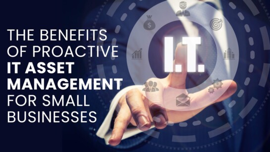 The Benefits of Proactive IT Asset Management for Small Businesses