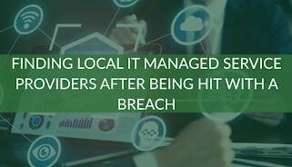 Finding Local IT Managed Service Providers After Being Hit with a Breach