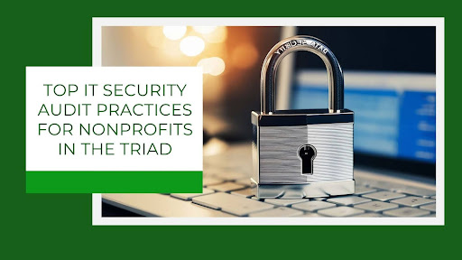 Top IT Security Audit Practices for Nonprofits in the Triad